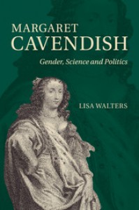  Margaret Cavendish: Gender, Science and Politics - Lisa M. Walters