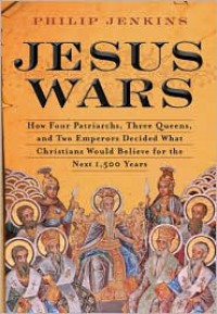 Jesus Wars: How Four Patriarchs, Three Queens, and Two Emperors Decided What Christians Would Believe for the Next 1,500 years - Philip Jenkins