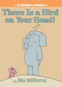 There is a Bird on Your Head! - Mo Willems