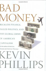 Bad Money: Reckless Finance, Failed Politics, and the Global Crisis of American Capitalism - Kevin Phillips