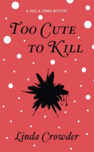 Too Cute To Kill (Jake and Emma Mysteries) - Linda Crowder