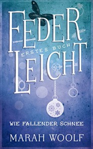 FederLeicht. Wie fallender Schnee (FederLeichtSaga 1) - Marah Woolf, Carolin Liepins