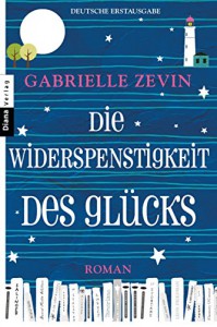 Die Widerspenstigkeit des Glücks: Roman (German Edition) - Gabrielle Zevin, Renate Orth-Guttmann
