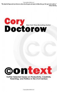 Context: Further Selected Essays on Productivity, Creativity, Parenting, and Politics in the 21st Century - Cory Doctorow