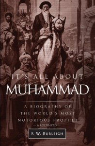 It's All About Muhammad: A Biography of the World's Most Notorious Prophet - F. W. Burleigh