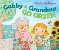 Gabby and Grandma Go Green - Monica Wellington