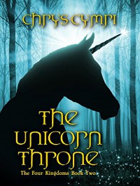 The Unicorn Throne: The Four Kingdoms Book Two - Chrys Cymri