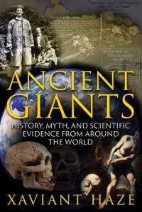 Ancient Giants: History, Myth, and Scientific Evidence from around the World - Xaviant Haze