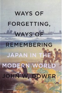 Ways of Forgetting, Ways of Remembering: Japan in the Modern World - John W. Dower