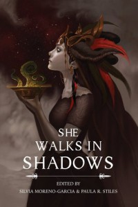 She Walks in Shadows - Silvia Moreno-Garcia, Paula R. Stiles, Gemma Files, Jilly Dreadful, Arinn Dembo, Eugenie Mora, Ann K. Schwader, Rodopi Sisamis, Angela Slatter, Priya Sridhar, Benjanun Sriduangkaew, Molly Tanzer, Laura Blackwell, E. Catherine Tobler, Mary Turzillo, Valerie Valdes, Wendy 