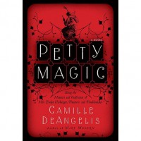 Petty Magic: Being the Memoirs and Confessions of Miss Evelyn Harbinger, Temptress and Troublemaker - Camille DeAngelis