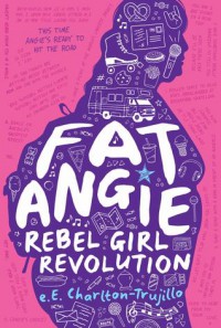 Fat Angie: Rebel Girl Revolution - E.E. Charlton-Trujillo