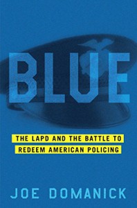 Blue: The LAPD and the Battle to Redeem American Policing - Joe Domanick