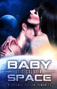 Baby, it's Cold in Space: Eight Science Fiction Romances - Margo Bond Collins, Blaire Edens, Donna S. Frelick, Jayne Fury, Erin Hayes, Rosalie Redd, Diana Rivis, Selene Grace Silver