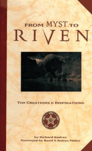 From Myst to Riven: The Creations and Inspirations - Richard Kadrey, Robyn Miller, Rand Miller