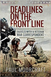 Deadlines on the Front Line. Travels With a Veteran War Correspondent - Paul L. Moorcraft