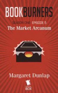 Bookburners: The Market Arcanum (Season 1, Episode 5) - Mur Lafferty, Max Gladstone, Margaret Dunlap, Brian Francis Slattery