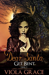 Dear Santa, Get Bent! (Operation Reindeer Retrieval Book 1) - Viola Grace