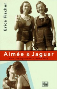 Aimee & Jaguar: Eine Liebesgeschichte, Berlin 1943 - Erica Fischer