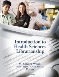 Introduction to Health Sciences Librarianship - M. Sandra Wood
