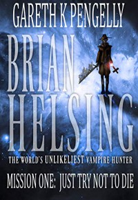 Brian Helsing Mission One: Just Try Not To Die - Gareth K. Pengelly