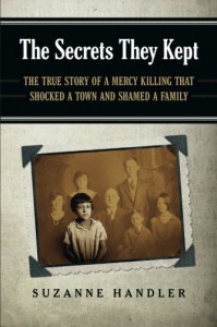 The Secrets They Kept: The True Story of a Mercy Killing that Shocked a Town and Shamed a Family - Suzanne Handler