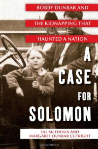 A Case for Solomon: Bobby Dunbar and the Kidnapping That Haunted a Nation - 'Tal McThenia',  'Margaret Dunbar Cutright'