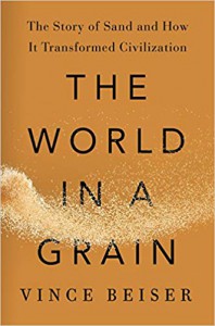 The World in a Grain , The Story of Sand and How It Transformed Civilization - Vince Beiser