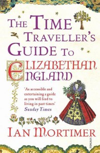 The Time Traveller's Guide to Elizabethan England - Ian Mortimer