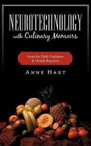 Neurotechnology with Culinary Memoirs from the Daily Nutrition & Health Reporter - Hart Anne Hart, Hart Anne Hart