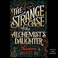 The Strange Case of the Alchemist's Daughter - Theodora Goss, Kate Reading