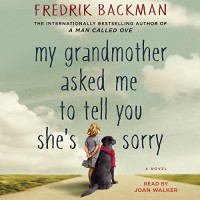 My Grandmother Asked Me to Tell You She's Sorry: A Novel - Fredrik Backman, Joan Hustace Walker