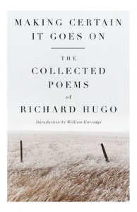 Making Certain It Goes On: The Collected Poems of Richard Hugo - Richard Hugo, William Kittredge