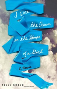 I Wore the Ocean in the Shape of a Girl - Kelle Groom