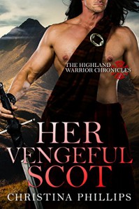 Her Vengeful Scot (The Highland Warrior Chronicles Book 2) - Christina Phillips