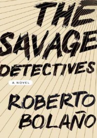 The Savage Detectives - Roberto Bolaño, Natasha Wimmer