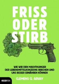 Friss oder stirb - Clemens G. Arvay