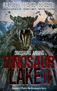 Dinosaur Lake II:Dinosaurs Arising (Volume 2) - Kathryn Meyer Griffith, Dawne Dominique