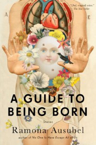 A Guide to Being Born: Stories - Ramona Ausubel