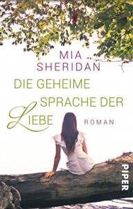 Die geheime Sprache der Liebe: Roman - Mia Sheridan, Uta Hege