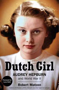 Dutch Girl: Audrey Hepburn and World War II - Robert Matzen