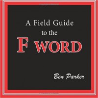 A Field Guide to the F Word - Ben   Parker