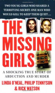 The Missing Girls: A Shocking True Story of Abduction and Murder - Linda O'Neal, Rick Watson, Philip Tennyson
