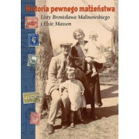 Historia pewnego małżeństwa. Listy Bronisława Malinowskiego i Elsie Masson - Helena Wayne