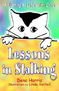 Lessons in Stalking... Adjusting to Life with Cats - Dena Harris