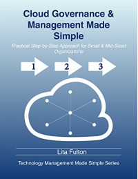 Cloud Governance and Management Made Simple: Practical Step-by-Step Guide for Small and Mid-Sized Organizations (Technology Management Made Simple Book 1) - Lita Fulton, Marcus Fulton