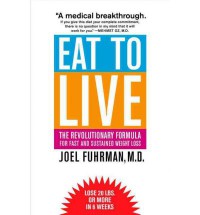 Eat to Live: The Revolutionary Formula for Fast and Sustained Weight Loss - Joel Fuhrman