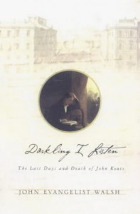 Darkling I Listen: The Last Days and Death of John Keats - John Evangelist Walsh