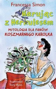 Harując z herkulesem. Mitologia dla fanów Koszmarnego Karolka - Francesca Simon