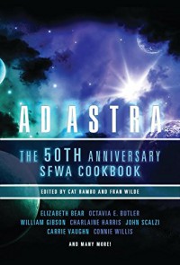 Ad Astra: The 50th Anniversary SFWA Cookbook - Connie Willis, Fran Wilde, Cat Rambo, Elizabeth Bear, Octavia E. Butler, Charlaine Harris, William  Gibson, Carrie Vaughn, John Scalzi